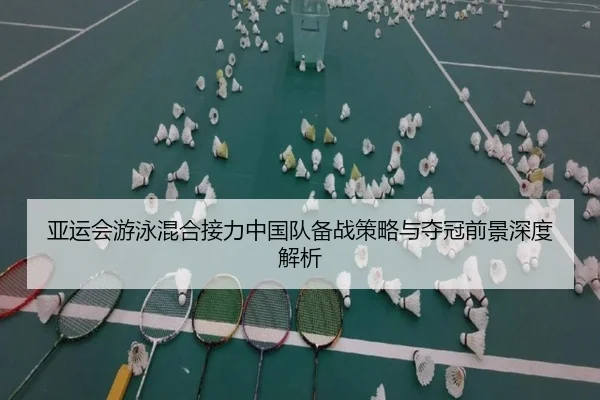 亚运会游泳混合接力中国队备战策略与夺冠前景深度解析
